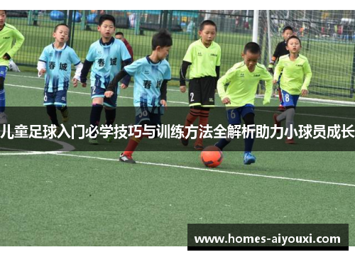 儿童足球入门必学技巧与训练方法全解析助力小球员成长