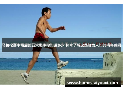 马拉松赛事背后的五大趣事你知道多少 快来了解这些鲜为人知的精彩瞬间