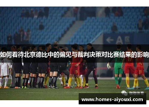 如何看待北京德比中的偏见与裁判决策对比赛结果的影响