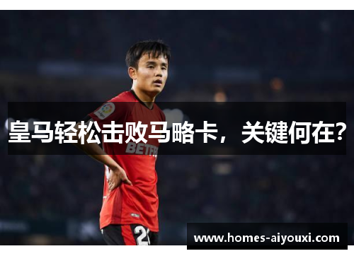 皇马轻松击败马略卡，关键何在？