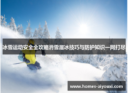 冰雪运动安全全攻略滑雪溜冰技巧与防护知识一网打尽