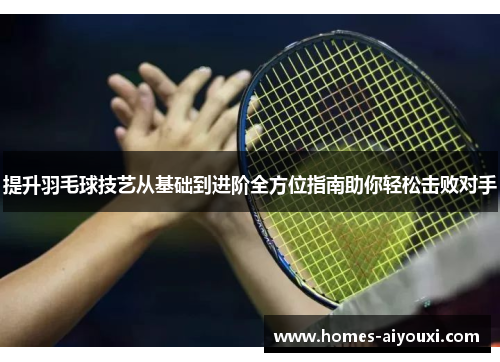 提升羽毛球技艺从基础到进阶全方位指南助你轻松击败对手
