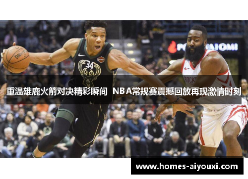 重温雄鹿火箭对决精彩瞬间  NBA常规赛震撼回放再现激情时刻