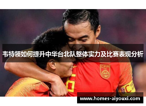 韦特领如何提升中华台北队整体实力及比赛表现分析