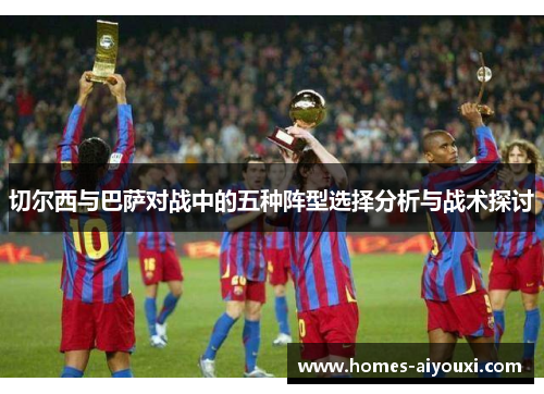 切尔西与巴萨对战中的五种阵型选择分析与战术探讨