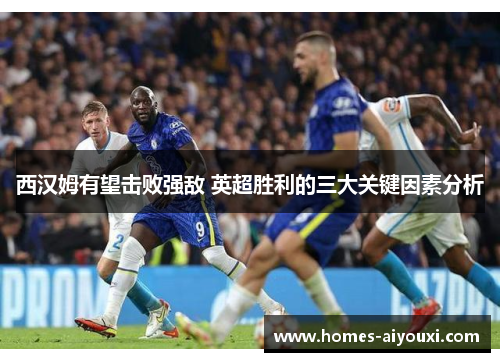 西汉姆有望击败强敌 英超胜利的三大关键因素分析