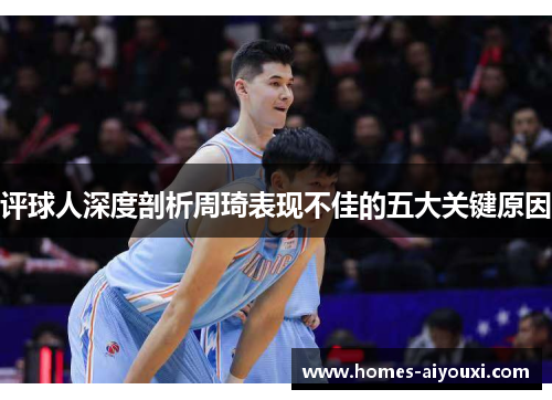 评球人深度剖析周琦表现不佳的五大关键原因